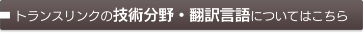 トランスリンクの技術分野・翻訳言語についてはこちら